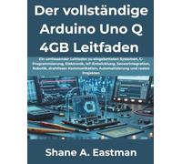 Der vollständige Arduino Uno Q 4GB Leitfaden: Ein umfassender Leitfaden zu eingebetteten Systemen, C-Programmierung, Elektronik, IoT-Entwicklung, Sensorintegration, Robotik, drahtloser Kommunikation,