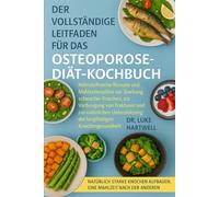 Der Vollständige Leitfaden Für Das Osteoporose-Diät-Kochbuch: Nährstoffreiche Rezepte Und Mahlzeitenpläne Zur Stärkung Schwacher Knochen, Zur ... Der Langfristigen Knochengesundheit
