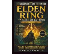 Der vollständige und inoffizielle Elden Ring Tarnished Edition Spieleführer: Alles, was du wissen musst, um aufzusteigen, zu siegen und zum Eldenfürsten zu werden