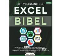 DER VOLLSTÄNDIGES EXCEL BIBEL 2025: MEISTERN SIE EXCEL VOM ANFÄNGER BIS ZUM FORTGESCHRITTENEN MIT ÜBER 500 FORMELN, BEISPIELEN AUS DER PRAXIS UND TRICKS ZUR PRODUKTIVITÄT