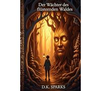 Der Wächter des flüsternden Waldes: Ein magisches Abenteuer über Freundschaft ve die Kraft der Natur - Spannender Fantasy-Roman für Kinder von 8-12 Jahren