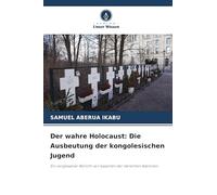 Der wahre Holocaust: Die Ausbeutung der kongolesischen Jugend: Ein vergessener Bericht von Experten der Vereinten Nationen