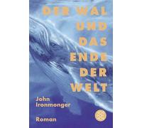 Der Wal und das Ende der Welt: Roman