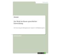 Der Wald als Raum sprachlicher Entwicklung: Zur Umsetzung des Bildungsbereichs "Sprache" im Waldkindergarten