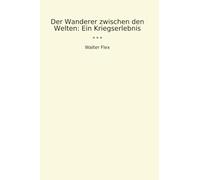 Der Wanderer zwischen den Welten: Ein Kriegserlebnis