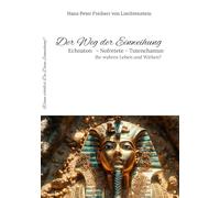 Der Weg der Einweihung: Echnaton - Nofretete - Tutenchamun - Ihre wahre Geschichte?