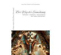 Der Weg der Einweihung: Nofretete - Echnaton - Tutanchamun - Ihre wahre Geschichte?
