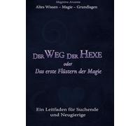 Der Weg der Hexe oder Das erste Flüstern der Magie: Ein Leitfaden für Suchende und Neugierige: 1
