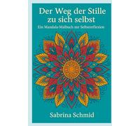 Der Weg der Stille zu sich selbst: Ein Mandala - Malbuch zur Selbstreflektion