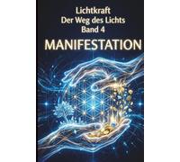 Der Weg des Lichts Band 4 - MANIFESTATION: Matrix-Hacks, Heilige Geometrie und Realitäts-Gestaltung - Das Gesetz der Annahme, Berufung und finanzielle Fülle meistern
