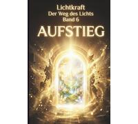 Der Weg des Lichts Band 6 - AUFSTIEG: Die Neue Erde, 5. Dimension und das Goldene Zeitalter - Lichtkörperprozess, Telepathie und das Leben in 5D