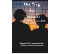 Der Weg des Torwart - Körper, Seele und Geist im Spiel: Ein Buch über Bewusstsein, Familie und die Kraft des Spiels