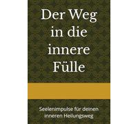 Der Weg in die innere Fülle: Seelenimpulse für deinen inneren Heilungsweg