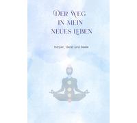 Der Weg in mein neues Leben: Körper, Geist und Seele