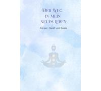 Der Weg in mein neues Leben: Körper, Geist und Seele