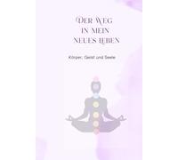 Der Weg in mein neues Leben: Körper, Geist und Seele