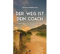 Der Weg ist Dein Coach: Kompetenzen erwerben durchs Gehen, Wandern und Pilgern