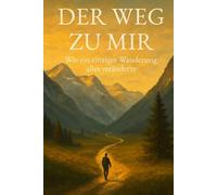 Der Weg zu mir: Wie ein einziger Wanderung alles veränderte
