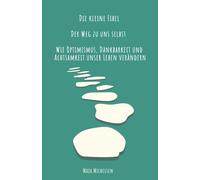 Der Weg zu uns selbst: Wie Optimismus, Dankbarkeit und Achtsamkeit unser Leben verändern + Praxis Tipps