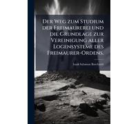 Der Weg zum Studium der Freimaurerei und die Grundlage zur Vereinigung aller Logensysteme des Freimaurer-Ordens.