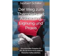 Der Weg zum Therapiehund: Ausbildung, Eignung und Praxis: Ein praxisnaher Ratgeber für alle, die mit ihrem Hund anderen Menschen helfen möchten.