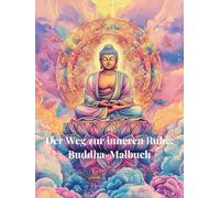 Der Weg zur inneren Ruhe: Buddha-Ausmalbuch für Erwachsene