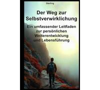 Der Weg zur Selbstverwirklichung I Ein umfassender Leitfaden zur persönlichen Weiterentwicklung und Lebensführung: Vom Träumen zum Handeln - Wie du ... nutzt, um dein bestes Leben zu erschaffen