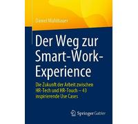 Der Weg zur Smart-Work-Experience: Die Zukunft der Arbeit zwischen HR-Tech und HR-Touch - 43 inspirierende Use Cases