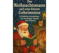 Der Weihnachtsmann und seine kleinen Geheimnisse: 12 fröhliche Geschichten für kuschelige Abende - zum Vorlesen