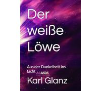 Der weiße Löwe: Aus der Dunkelheit ins Licht