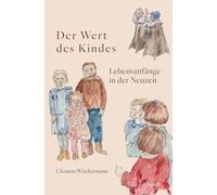 Der Wert des Kindes: Lebensanfänge in der Neuzeit