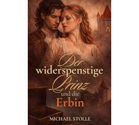 Der widerspenstige Prinz und die Erbin: Historischer Roman