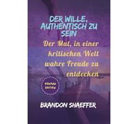 Der Wille, authentisch zu sein: Der Mut, in einer kritischen Welt wahre Freude zu entdecken