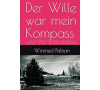 Der Wille war mein Kompass: Von der Kindheit in Ostpreußen bis zur Karriere im Ruhrgebiet - Ein Leben voller Disziplin und Menschlichkeit