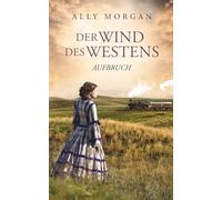 Der Wind des Westens - Teil 1: Aufbruch - Eine historische Western-Saga