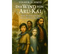 Der Wind von Aru-Kai: Lian, Piraten und das Herz der Insel von Aru-Kai