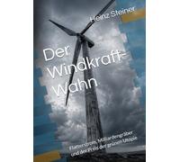 Der Windkraft-Wahn: Flatterstrom, Milliardengräber und der Preis der grünen Utopie