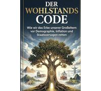 Der Wohlstands Code: Wie wir das Erbe unserer Großeltern vor Demographie, Inflation und Staatsversagen retten