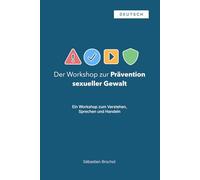 Der Workshop zur Prävention sexueller Gewalt: Ein Workshop zum Verstehen, Sprechen und Handeln (deutsche Version)