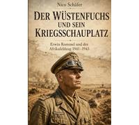 Der Wüstenfuchs und sein Kriegsschauplatz: Erwin Rommel und der Afrikafeldzug 1941-1943