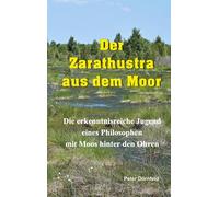 Der Zarathustra aus dem Moor: Die erkenntnisreiche Jugend eines Philosophen mit Moos hinter den Ohren