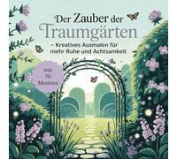 Der Zauber der Traumgärten - Kreatives Ausmalen für mehr Ruhe und Achtsamkeit