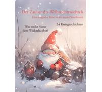 Der Zauber des Weihnachtswichtels: Eine magische Reise in die Vorweihnachtszeit mit 24 Kurzgeschichten! (Weihnachtsgeschichten für Kinder ab 3 Jahren zum Vorlesen)