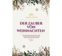 Der Zauber von Weihnachten - Kurzgeschichten die glücklich machen