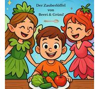 Der Zauberlöffel von Beeri und Grüni: Gesund essen macht Spaß!