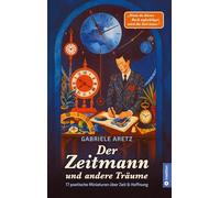 Der Zeitmann und andere Träume: 17 poetische Miniaturen über Zeit und Hoffnung - Ein Buch über Zeit, Hoffnung und das stille Glück des Augenblicks. Das ideale Geschenkbuch für die Seele
