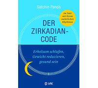 Der Zirkadian-Code: Erholsam schlafen, Gewicht reduzieren, gesund sein