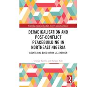 Deradicalisation and Post-Conflict Peacebuilding in Northeast Nigeria: Countering Boko Haram's Extremism