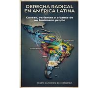DERECHA RADICAL EN AMÉRICA LATINA: Causas, variantes y alcance de un fenómeno propio