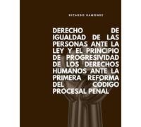 DERECHO DE IGUALDAD DE LAS PERSONAS ANTE LA LEY Y EL PRINCIPIO DE PROGRESIVIDAD DE LOS DERECHOS HUMANOS ANTE LA PRIMERA REFORMA DEL CÓDIGO PROCESO PENAL